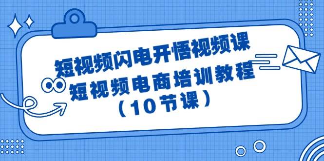 短视频-闪电开悟视频课：短视频电商培训教程（10节课）-蓝海无涯