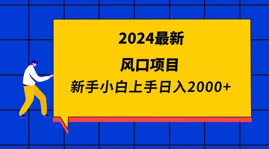 2024最新风口项目 新手小白日入2000+-蓝海无涯