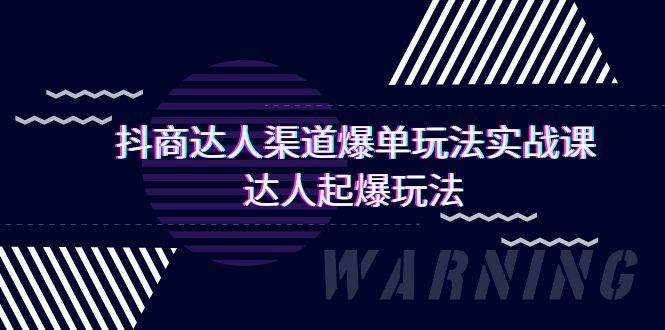 抖商达人-渠道爆单玩法实操课，达人起爆玩法（29节课）-蓝海无涯