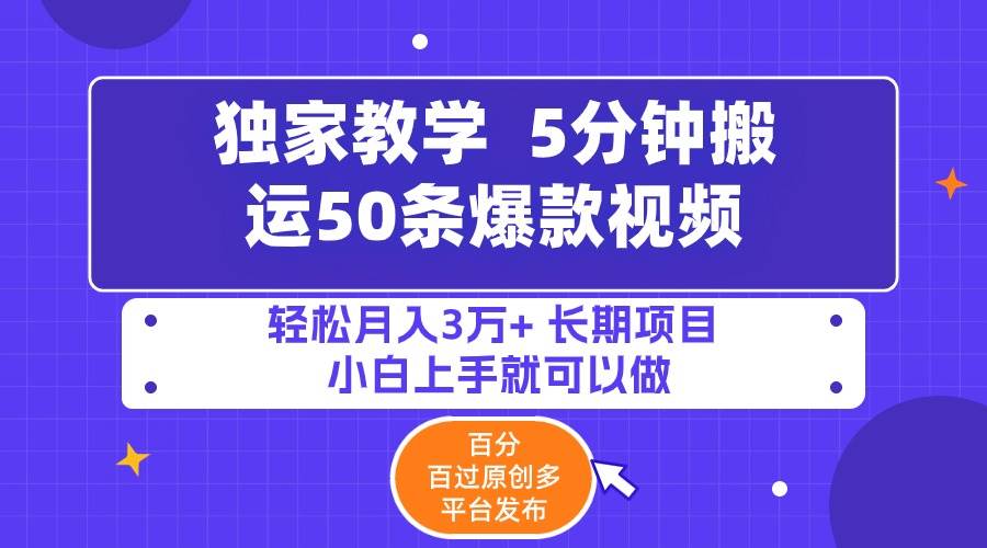 5分钟搬运50条爆款视频!百分 百过原创，多平台发布，轻松月入3万+ 长期…-蓝海无涯