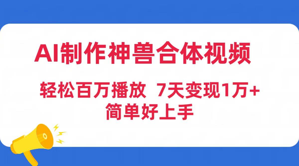 AI制作神兽合体视频，轻松百万播放，七天变现1万+简单好上手（工具+素材）-蓝海无涯