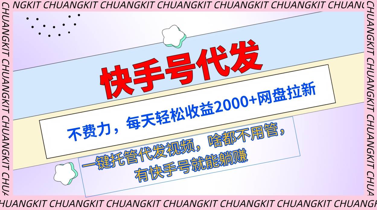 快手号代发：不费力，每天轻松收益2000+网盘拉新一键托管代发视频-蓝海无涯