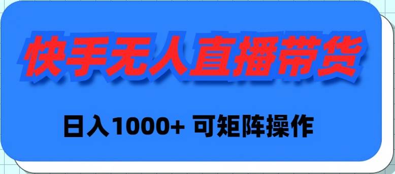 快手无人直播带货，新手日入1000+ 可矩阵操作-蓝海无涯