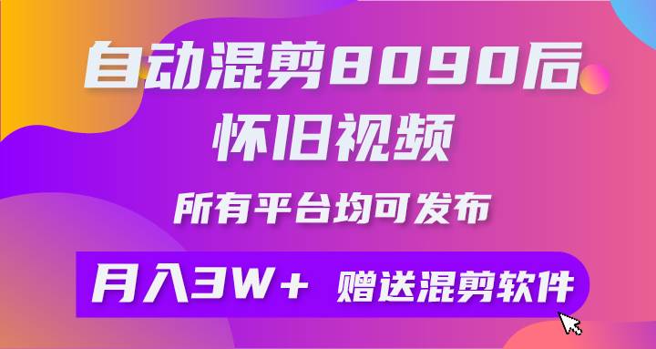 自动混剪8090后怀旧视频，所有平台均可发布，矩阵操作轻松月入3W+-蓝海无涯