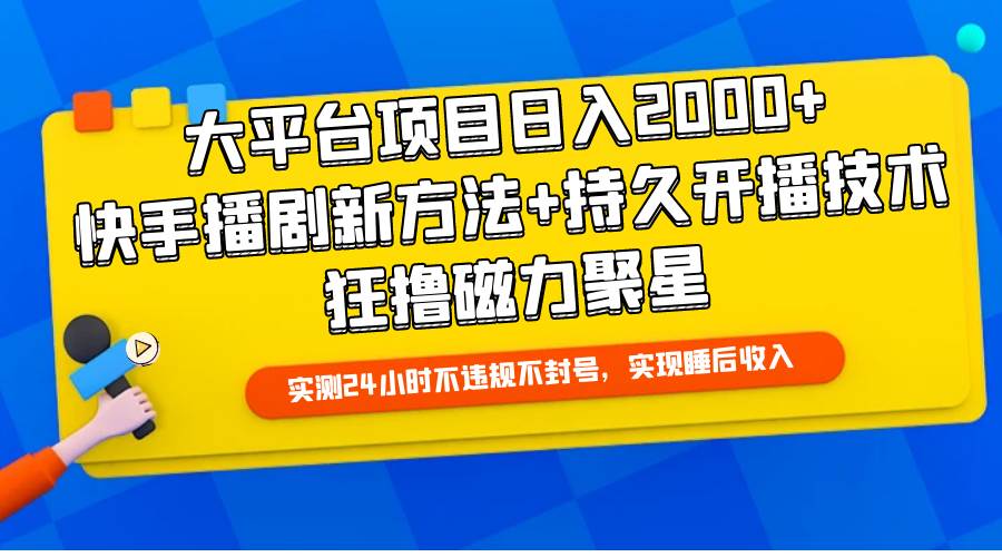 大平台项目日入2000+，快手播剧新方法+持久开播技术，狂撸磁力聚星-蓝海无涯