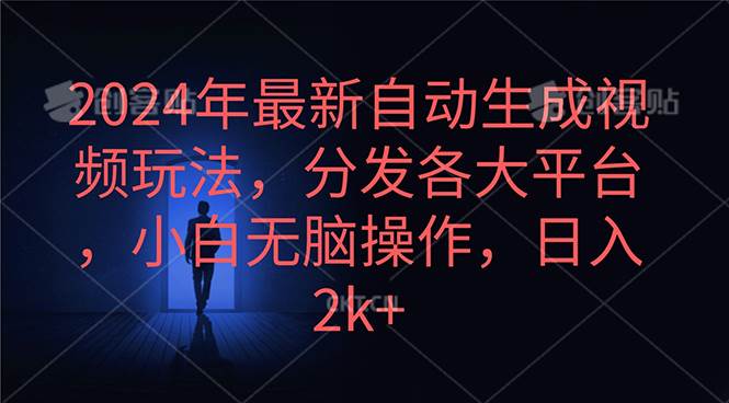 2024年最新自动生成视频玩法，分发各大平台，小白无脑操作，日入2k+-蓝海无涯