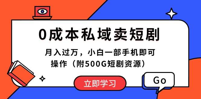 0成本私域卖短剧，月入过万，小白一部手机即可操作（附500G短剧资源）-蓝海无涯