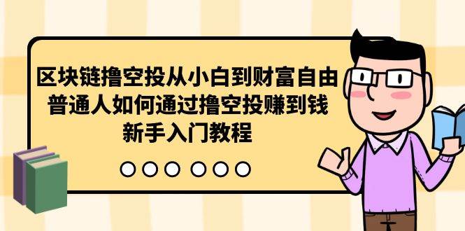 区块链撸空投从小白到财富自由，普通人如何通过撸空投赚钱，新手入门教程-蓝海无涯