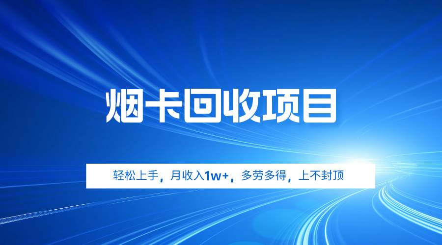 烟卡回收项目，轻松上手，月收入1w+,多劳多得，上不封顶-蓝海无涯