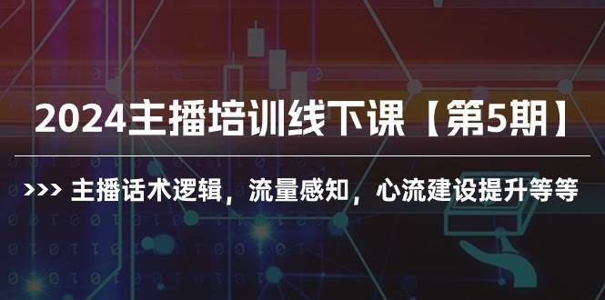 2024主播培训线下课【第5期】主播话术逻辑，流量感知，心流建设提升等等-蓝海无涯