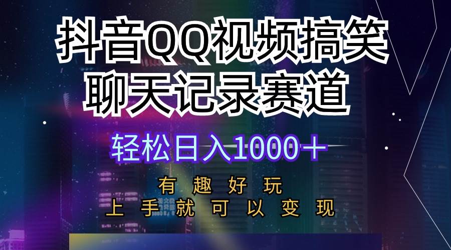 抖音QQ视频搞笑聊天记录赛道 有趣好玩 新手上手就可以变现 轻松日入1000＋-蓝海无涯