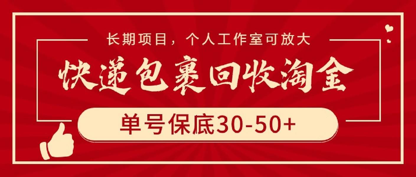 快递包裹回收淘金，单号保底30-50+，长期项目，个人工作室可放大-蓝海无涯