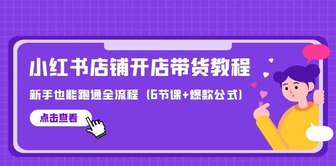 最新小红书店铺开店带货教程，新手也能跑通全流程（6节课+爆款公式）-蓝海无涯