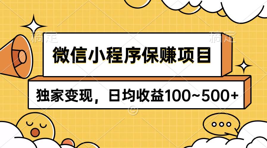 微信小程序保赚项目，独家变现，日均收益100~500+-蓝海无涯