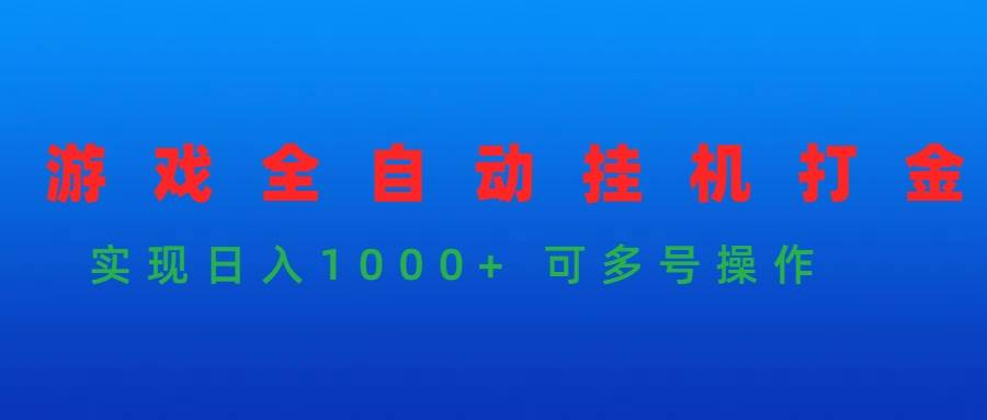 游戏全自动挂机打金项目，实现日入1000+ 可多号操作-蓝海无涯