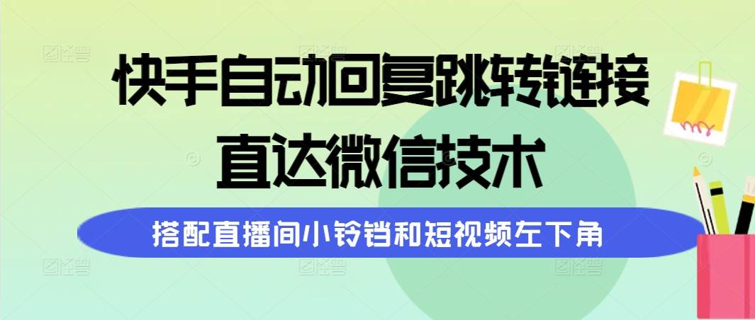 快手自动回复跳转链接，直达微信技术，搭配直播间小铃铛和短视频左下角-蓝海无涯