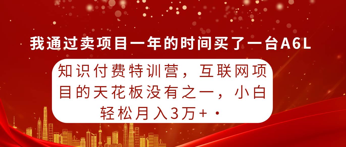 知识付费特训营，互联网项目的天花板，没有之一，小白轻轻松松月入三万+-蓝海无涯