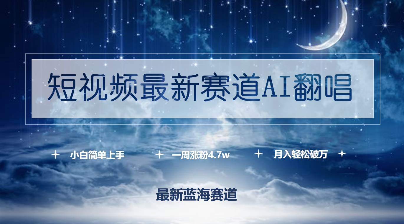 短视频最新赛道AI翻唱，一周涨粉4.7w，小白也能上手，月入轻松破万-蓝海无涯