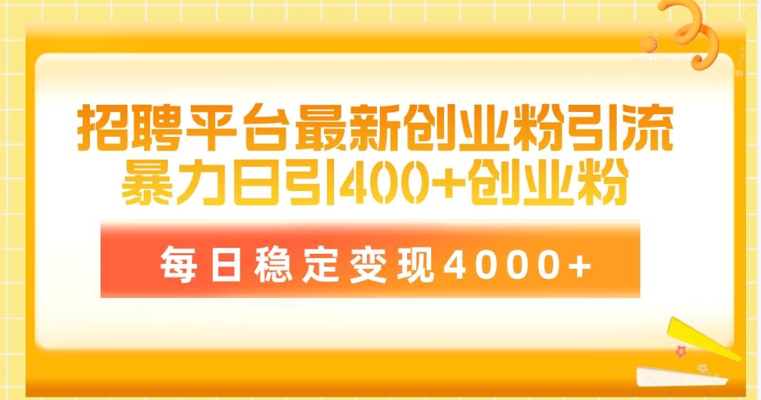 招聘平台最新创业粉引流技术，简单操作日引创业粉400+，每日稳定变现4000+-蓝海无涯