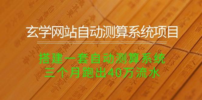 玄学网站自动测算系统项目：搭建一套自动测算系统，三个月跑出40万流水-蓝海无涯