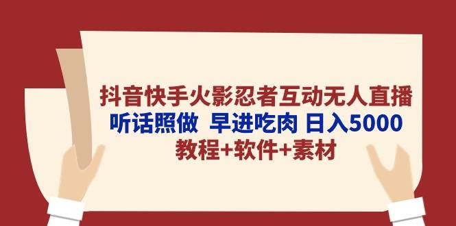 抖音快手火影忍者互动无人直播 听话照做  早进吃肉 日入5000+教程+软件…-蓝海无涯