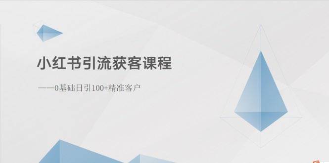 小红书引流获客课程：0基础日引100+精准客户-蓝海无涯