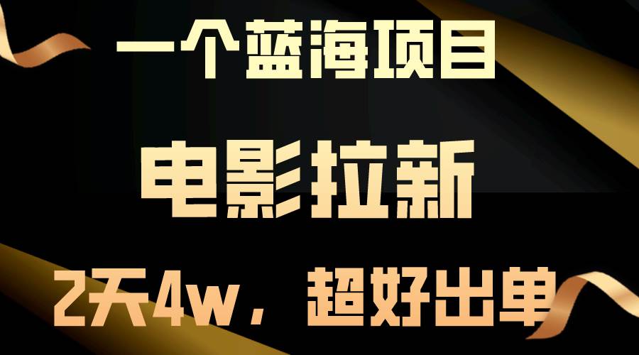 【蓝海项目】电影拉新，两天搞了近4w，超好出单，直接起飞-蓝海无涯