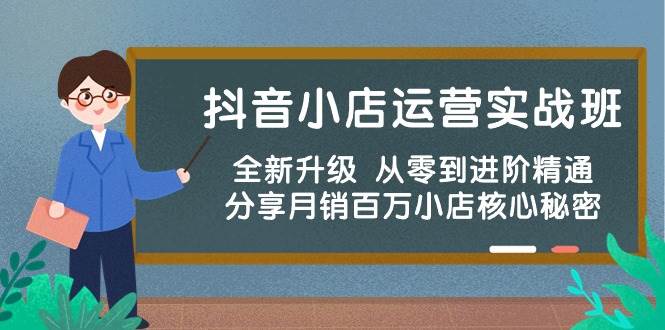 抖音小店运营实战班，全新升级 从零到进阶精通 分享月销百万小店核心秘密-蓝海无涯