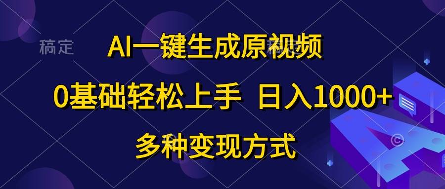 AI一键生成原视频，0基础轻松上手，日入1000+，多种变现方式-蓝海无涯