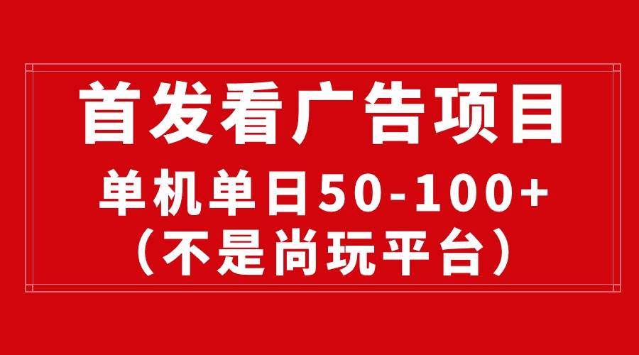 最新看广告平台（不是尚玩），单机一天稳定收益50-100+-蓝海无涯