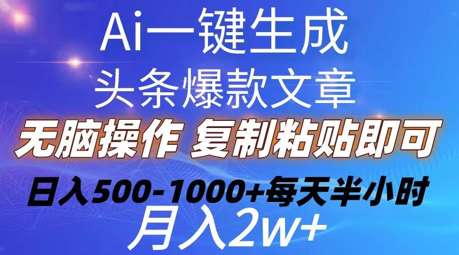 Ai一键生成头条爆款文章  复制粘贴即可简单易上手小白首选 日入500-1000+-蓝海无涯