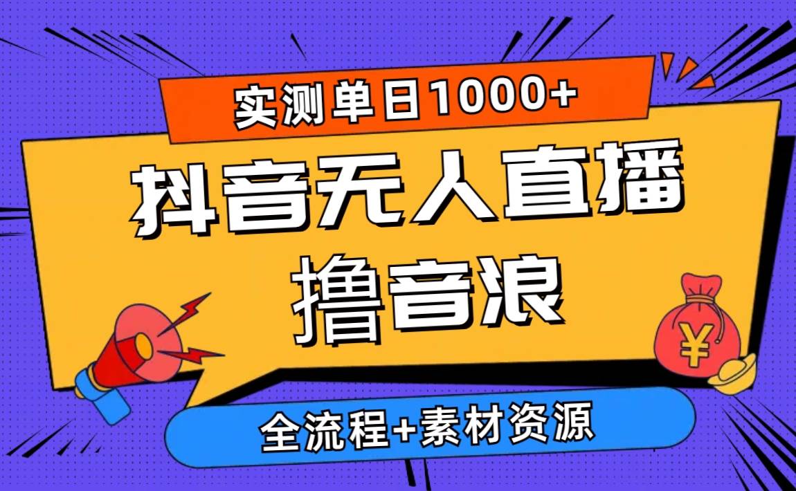 2024抖音无人直播撸音浪新玩法 日入1000+ 全流程+素材资源-蓝海无涯