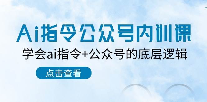 Ai指令-公众号内训课：学会ai指令+公众号的底层逻辑（7节课）-蓝海无涯