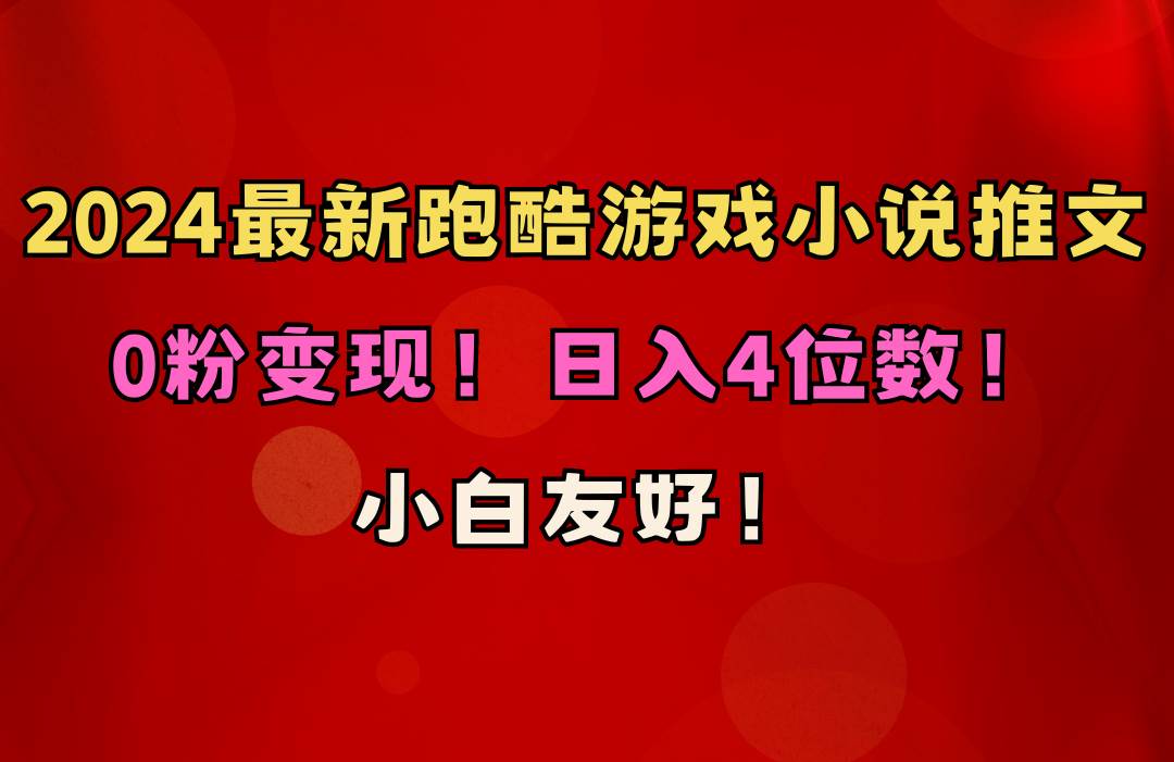 小白友好！0粉变现！日入4位数！跑酷游戏小说推文项目（附千G素材）-蓝海无涯