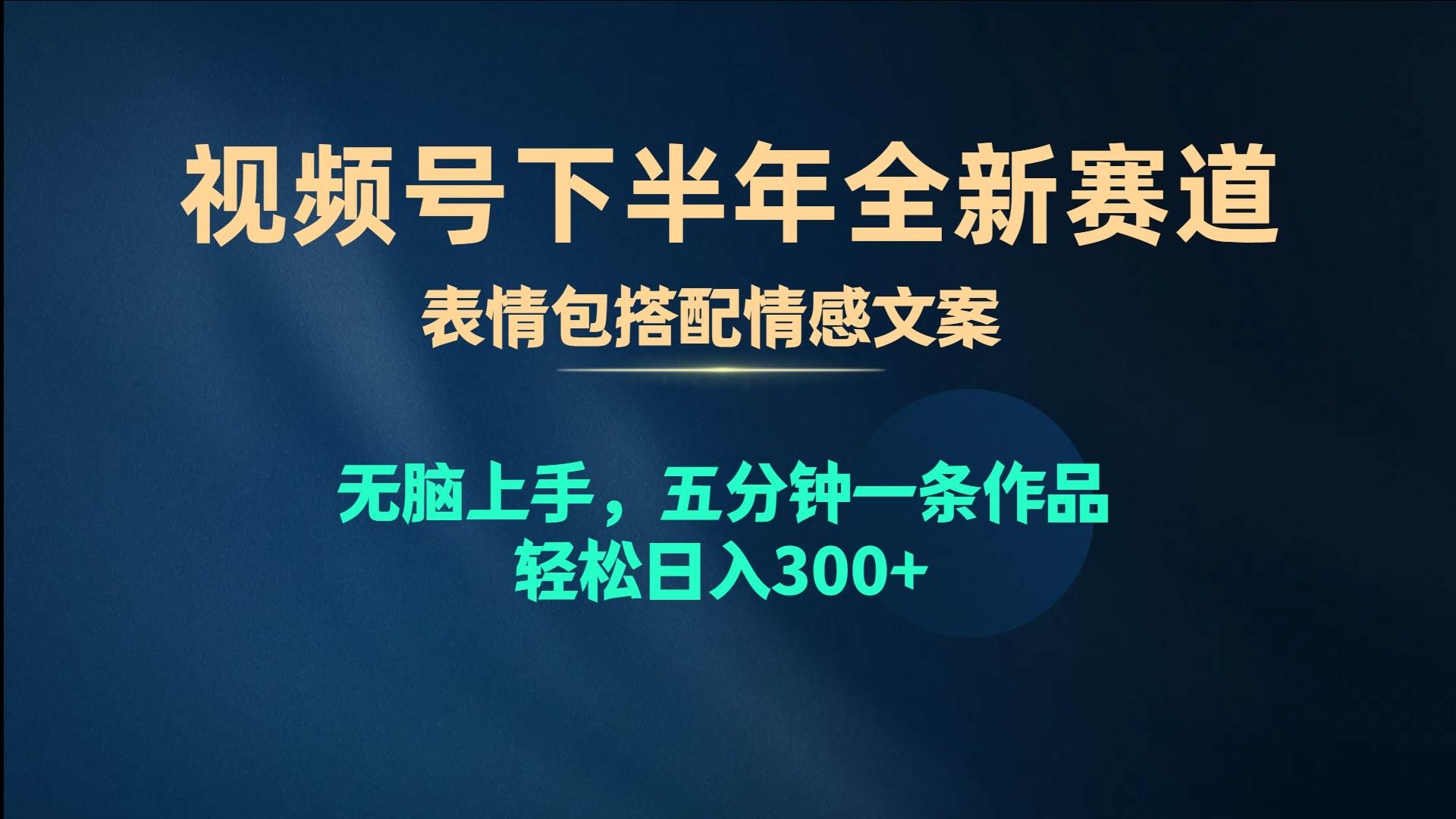 视频号下半年全新赛道，表情包搭配情感文案 无脑上手，五分钟一条作品…-蓝海无涯