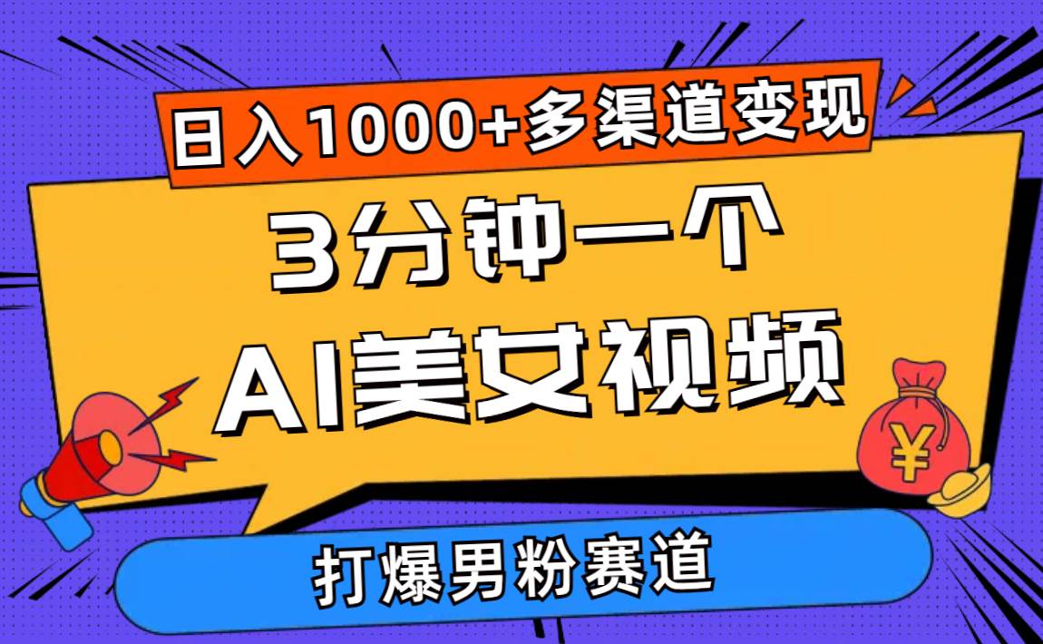 3分钟一个AI美女视频，打爆男粉流量，日入1000+多渠道变现，简单暴力，…-蓝海无涯