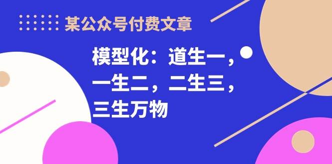 某付费文章《模型化：道生一，一生二，二生三，三生万物！》-蓝海无涯