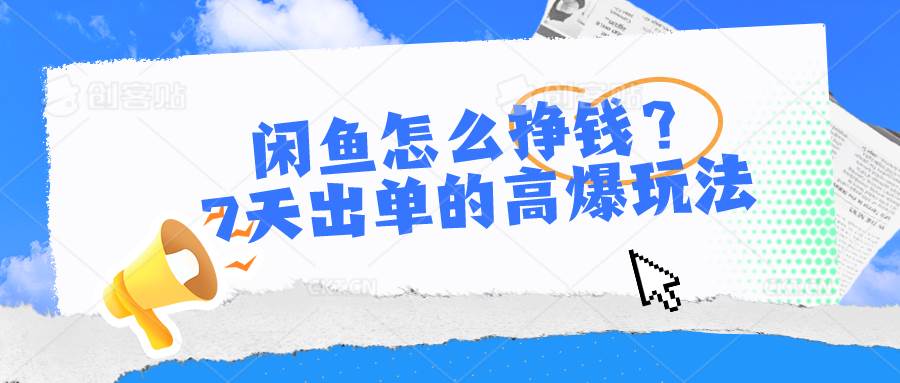 闲鱼怎么挣钱？7天出单的高爆玩法-蓝海无涯