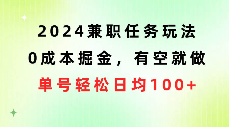 2024兼职任务玩法 0成本掘金，有空就做 单号轻松日均100+-蓝海无涯