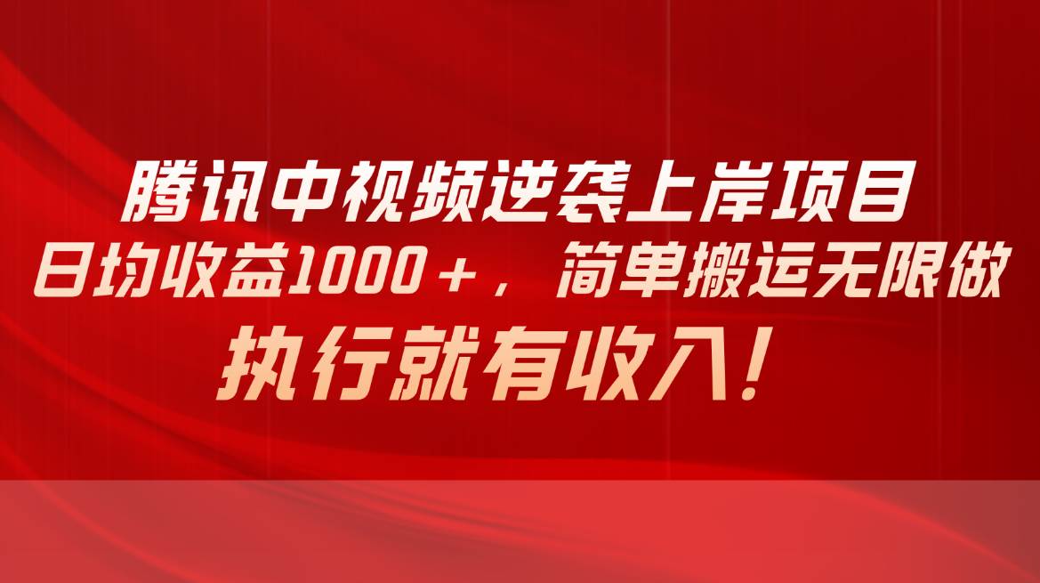 腾讯中视频项目，日均收益1000+，简单搬运无限做，执行就有收入-蓝海无涯