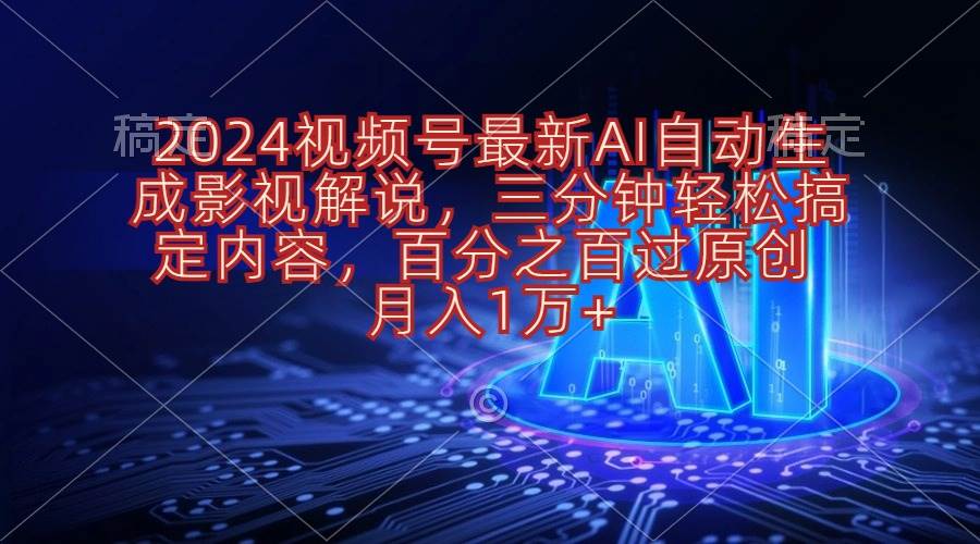 2024视频号最新AI自动生成影视解说，三分钟轻松搞定内容，百分之百过原…-蓝海无涯