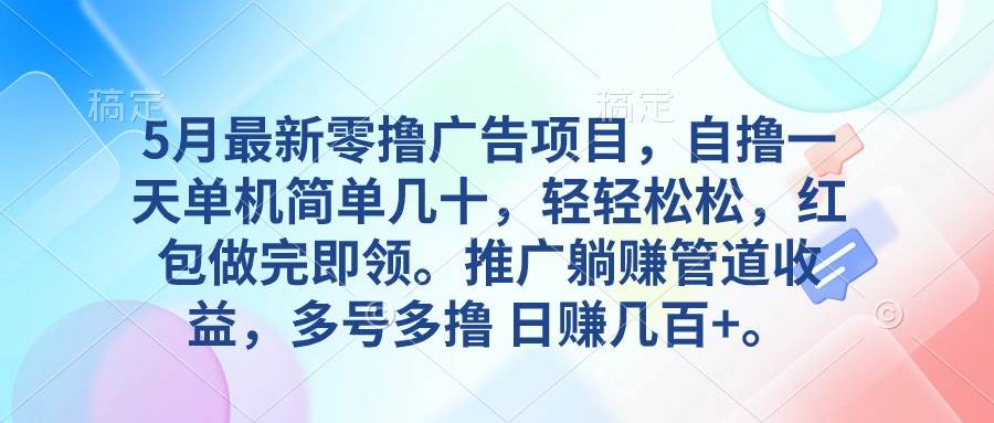 5月最新零撸广告项目，自撸一天单机几十，推广躺赚管道收益，日入几百+-蓝海无涯