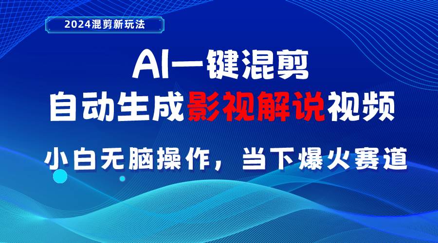 AI一键混剪，自动生成影视解说视频 小白无脑操作，当下各个平台的爆火赛道-蓝海无涯