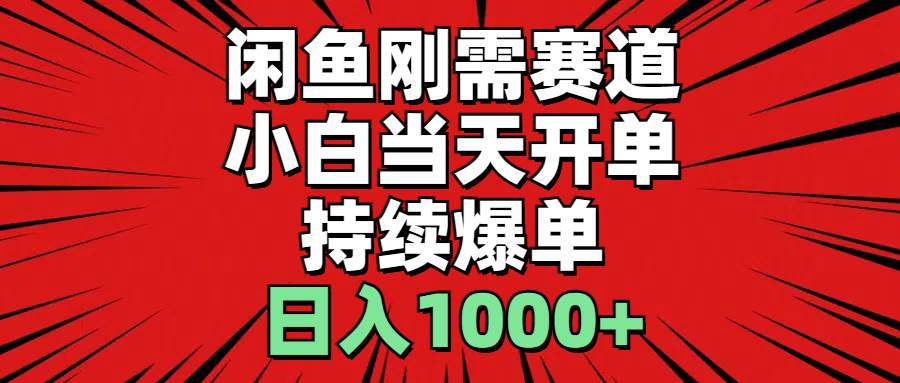 闲鱼刚需赛道，小白当天开单，持续爆单，日入1000+-蓝海无涯