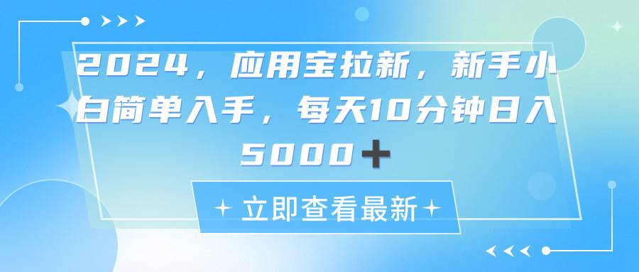 2024应用宝拉新，真正的蓝海项目，每天动动手指，日入5000+-蓝海无涯