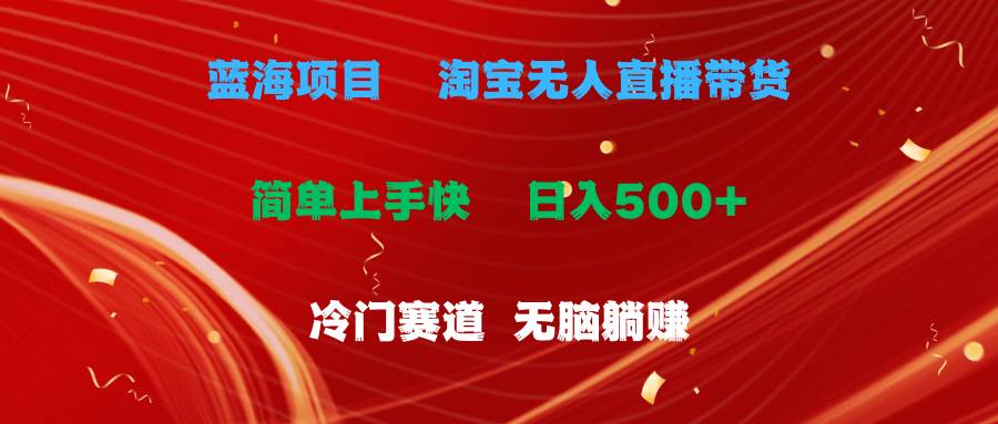 蓝海项目  淘宝无人直播冷门赛道  日赚500+无脑躺赚  小白有手就行-蓝海无涯