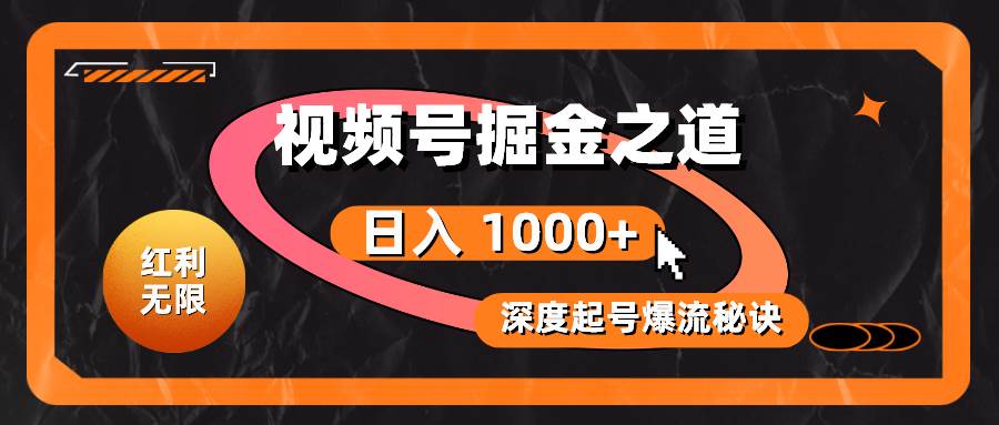 红利无限！视频号掘金之道，深度解析起号爆流秘诀，轻松实现日入 1000+！-蓝海无涯