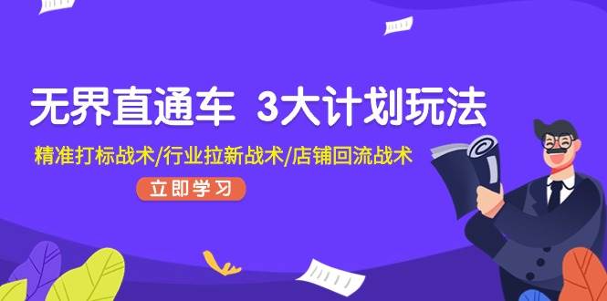 无界直通车 3大计划玩法，精准打标战术/行业拉新战术/店铺回流战术-蓝海无涯