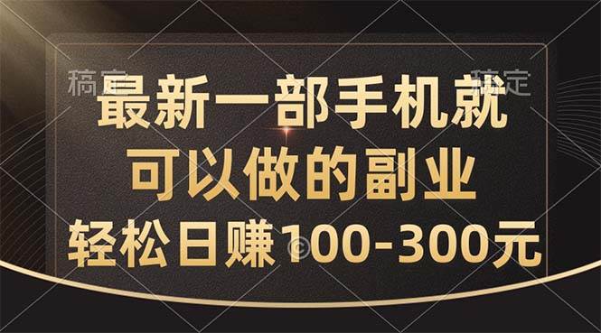 最新一部手机就可以做的副业，轻松日赚100-300元-蓝海无涯