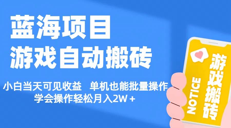 【蓝海项目】游戏自动搬砖 小白当天可见收益 单机也能批量操作 学会操…-蓝海无涯